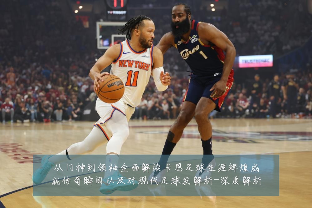 从门神到领袖全面解读卡恩足球生涯辉煌成就传奇瞬间以及对现代足球发解析-深度解析
