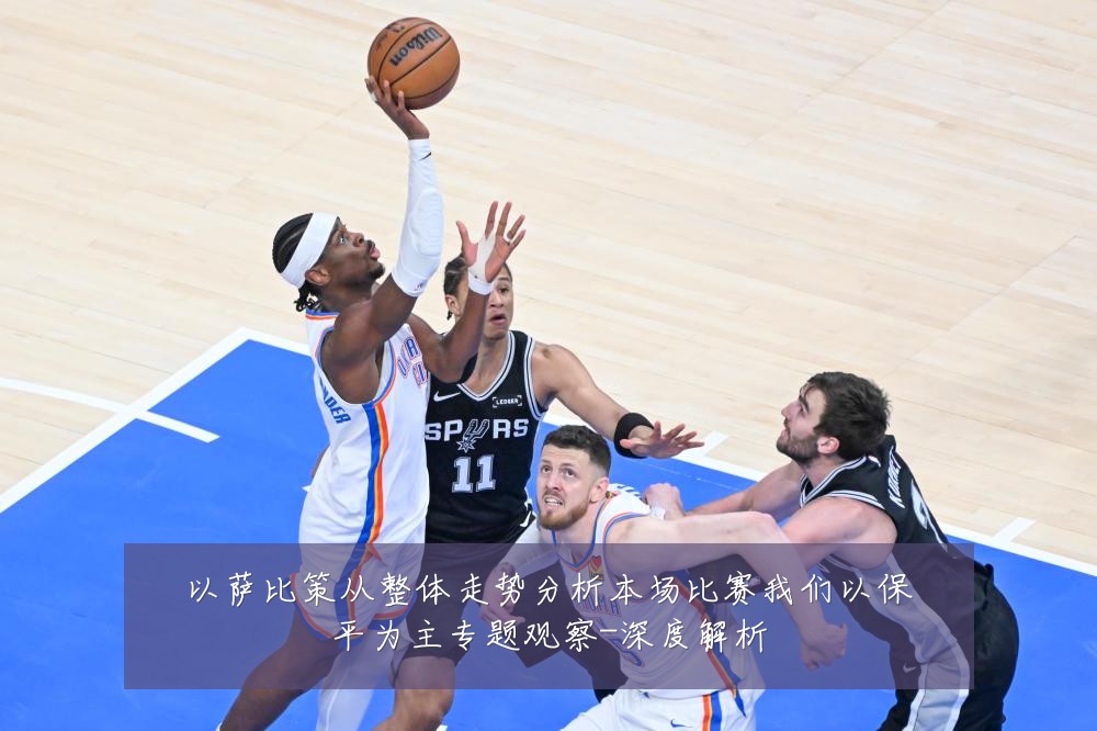 以萨比策从整体走势分析本场比赛我们以保平为主专题观察-深度解析